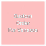 Custom order for Vanessa