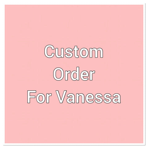Custom order for Vanessa