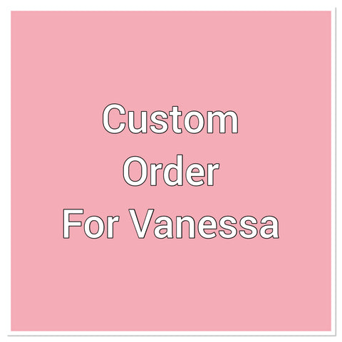 Custom order for Vanessa