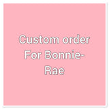 Custom order for Bonnie- Rae