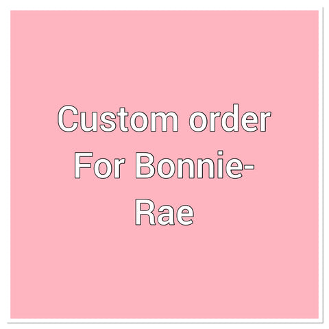 Custom order for Bonnie- Rae