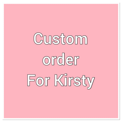 Custom order for Kirsty